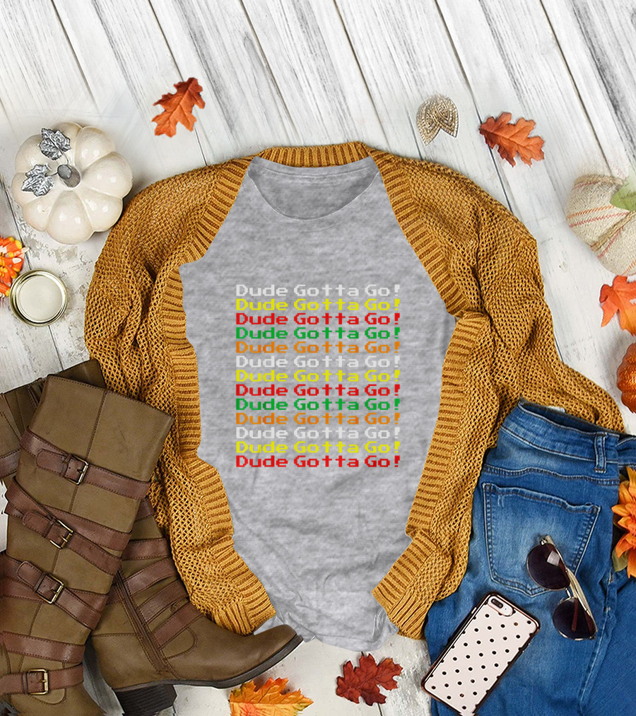 Dude Gotta Go Gotta Go Stacked T-Shirt