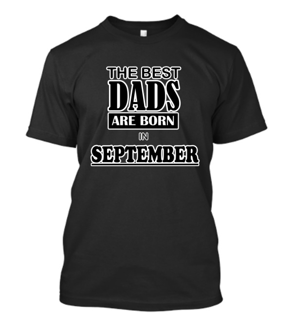 The Best Dads Are Born In September T-Shirt