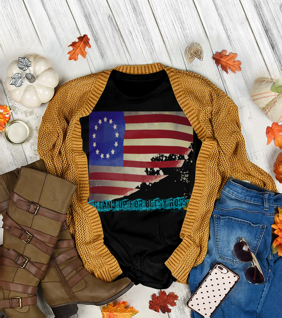 STAND UP FOR BETSY ROSS FLAG WITH HISTORIC T-Shirt