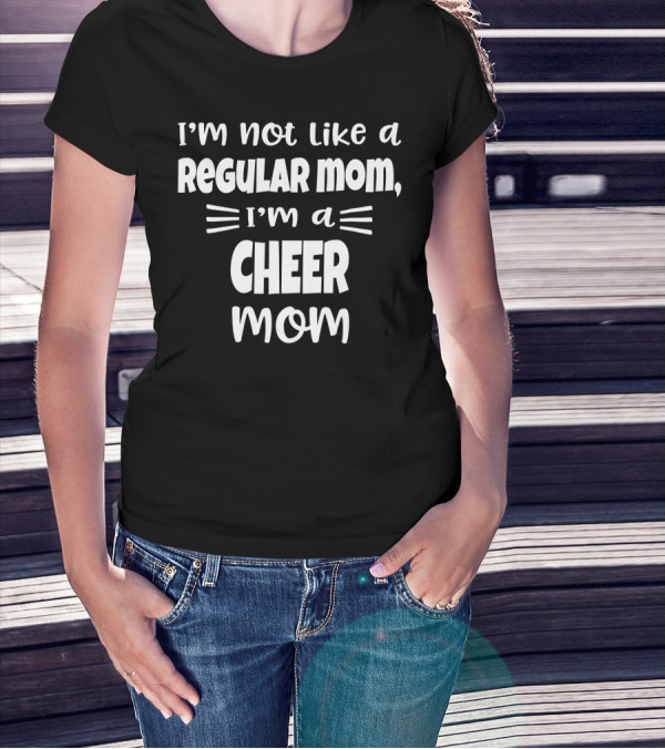 I'm Not Like A Regular Mom I'm A Cheer Mom T-Shirt