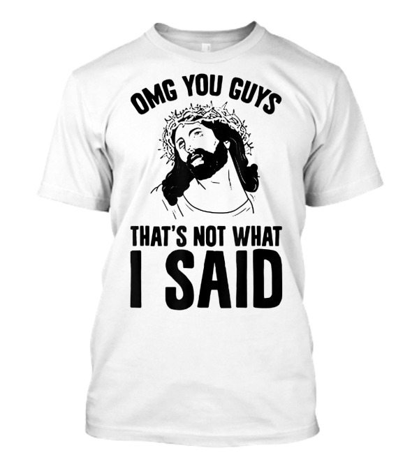 OMG You Guys That's Not What I Said Funny Jesus Christians T-Shirt