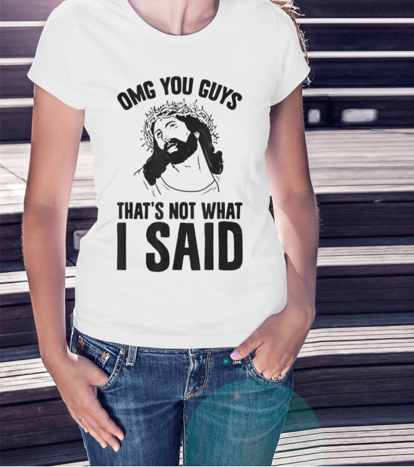 OMG You Guys That's Not What I Said Funny Jesus Christians T-Shirt