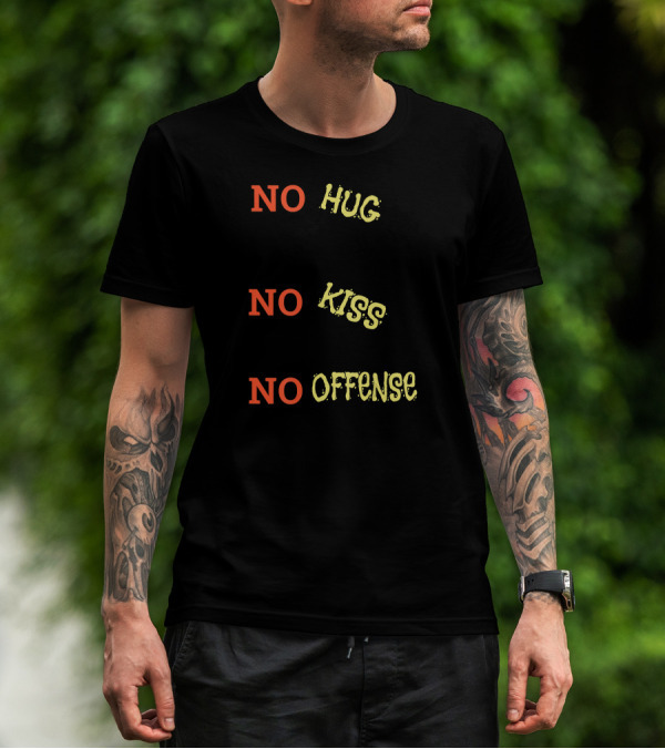 NO HUG NO KISS NO OFFENSE SAY IT IN A FUNNY WAY 15 T-Shirt