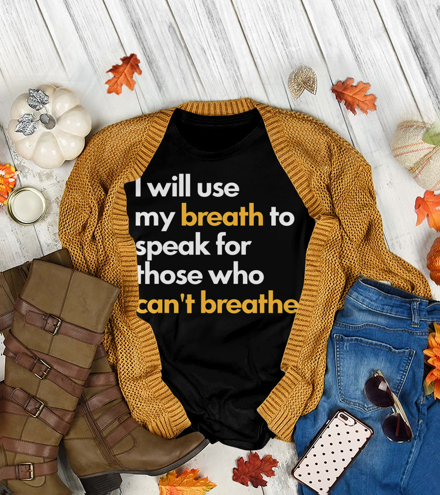 I Will Use My Breath to Speak for Those Who Can't Breathe T-Shirt
