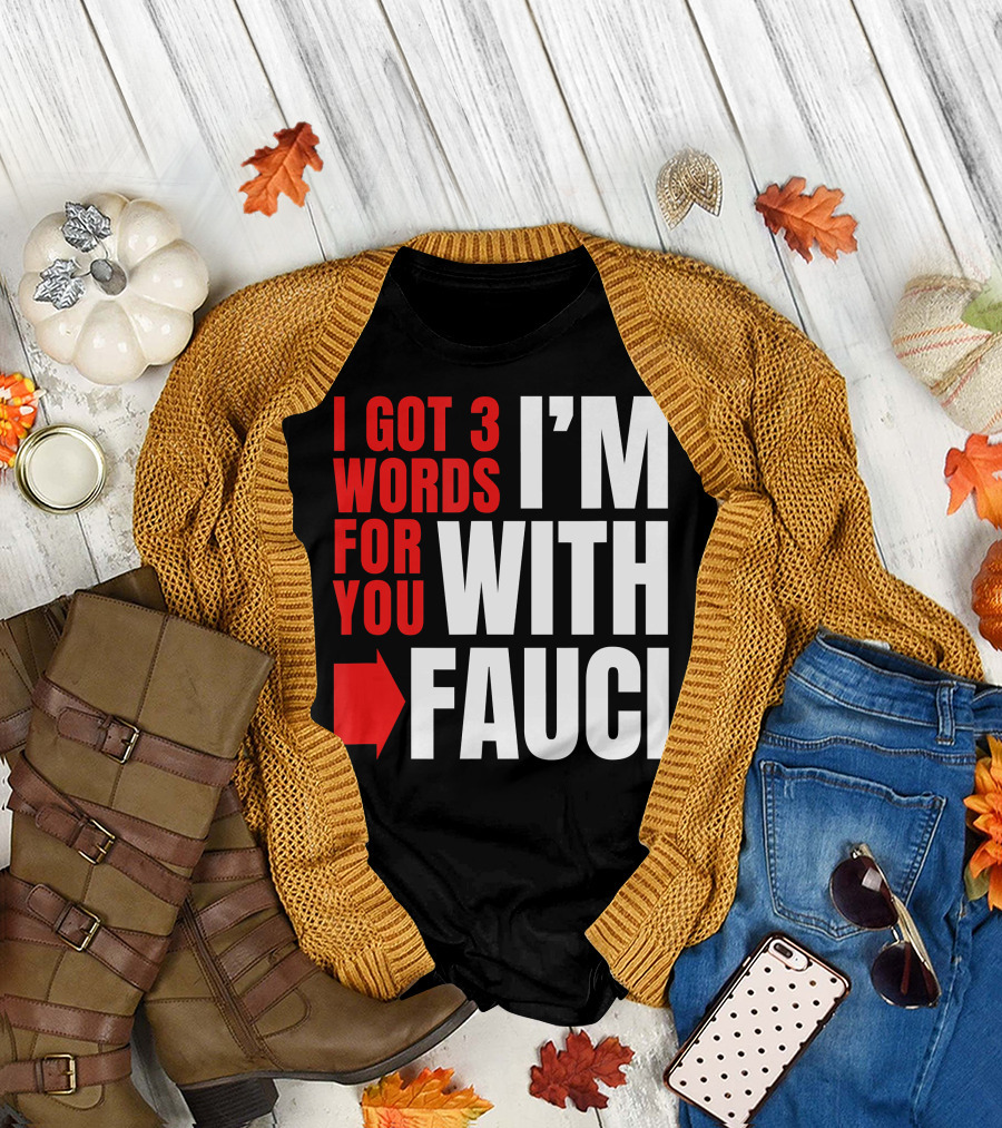 I Got 3 Words For You I'm With Fauci T-Shirt
