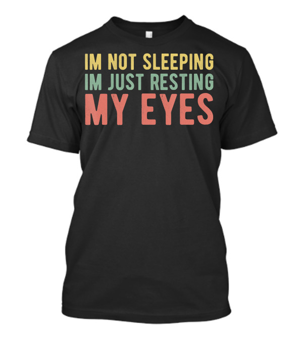 I'm Not Sleeping I'm Just Resting My Eyes Funny Mens Dad T-Shirt