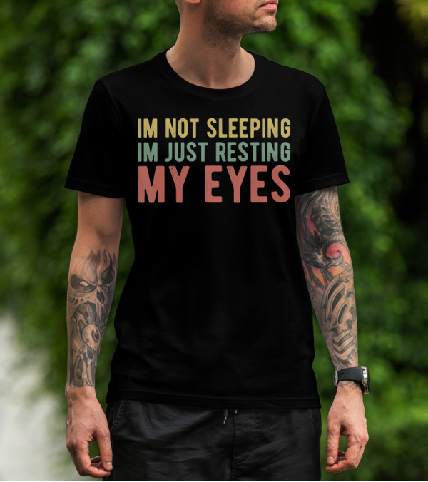 I'm Not Sleeping I'm Just Resting My Eyes Funny Mens Dad T-Shirt
