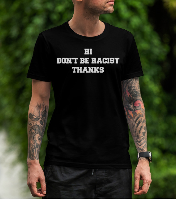 Hi Don't Be Racist Thanks Message T-Shirt