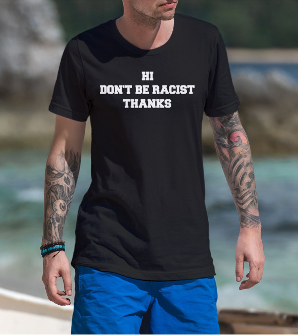 Hi Don't Be Racist Thanks Message T-Shirt
