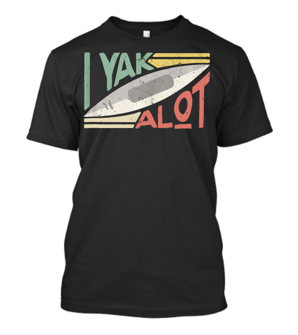 I Yak A Lot Kayaking And Paddling T-Shirt
