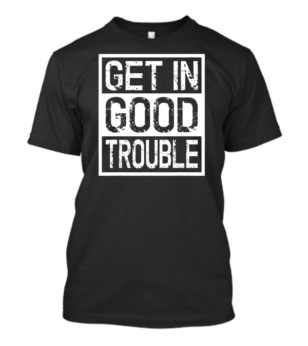 Get In Good Trouble T-Shirt