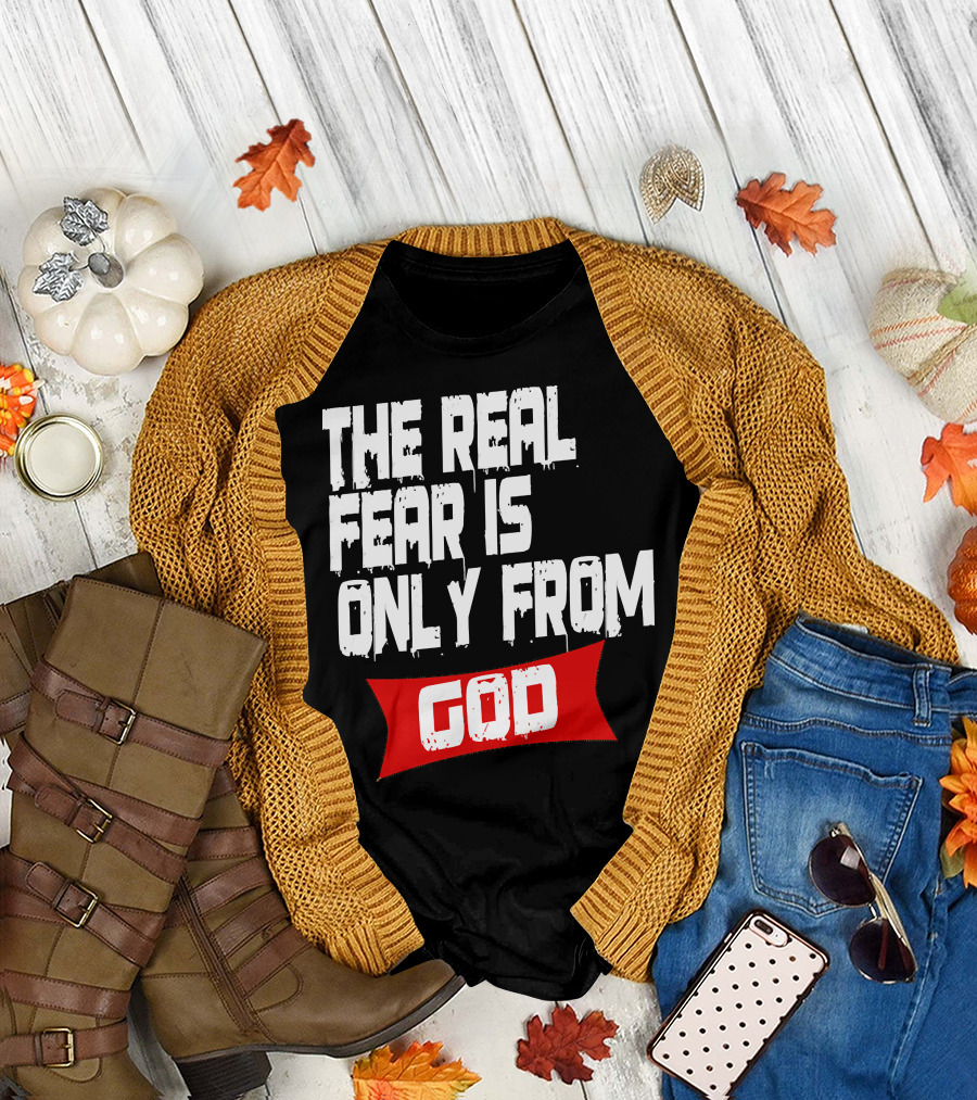 The Real Fear Is Only From God T-Shirt