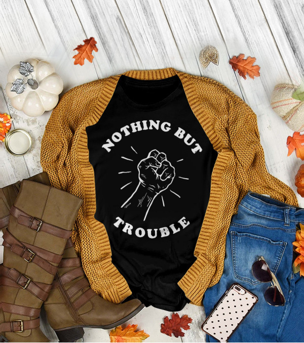 NOTHING BUT TROUBLE FIST RAISED POWER T-Shirt