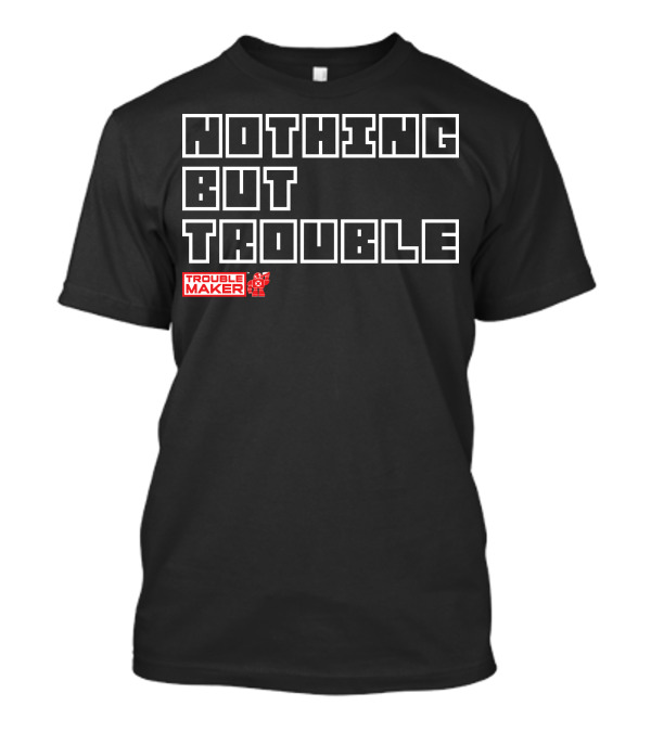 NOTHING BUT TROUBLE Trouble Maker T-Shirt