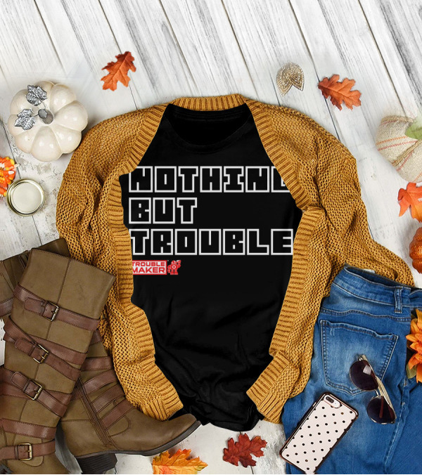 NOTHING BUT TROUBLE Trouble Maker T-Shirt