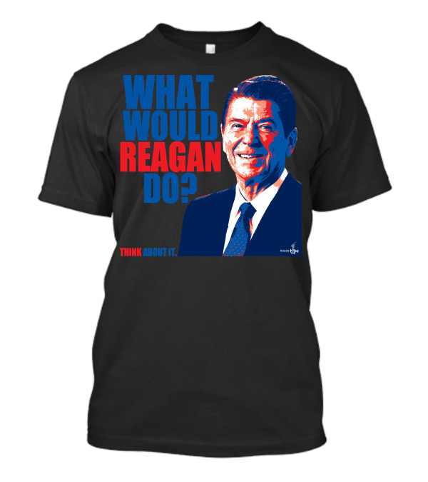 WHAT WOULD REAGAN DO THINK ABOUT IT T-Shirt