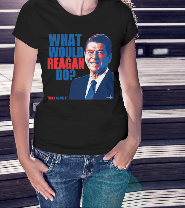 WHAT WOULD REAGAN DO THINK ABOUT IT T-Shirt
