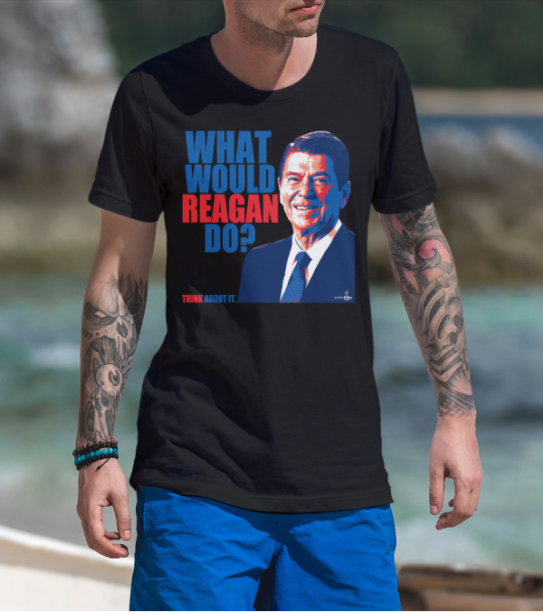 WHAT WOULD REAGAN DO THINK ABOUT IT T-Shirt