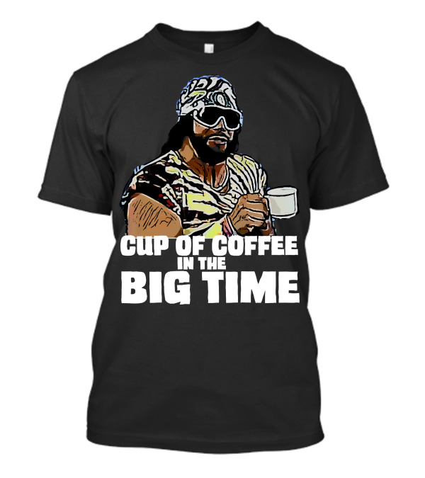 Cup Of Coffee In The Big Time T-Shirt