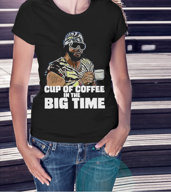Cup Of Coffee In The Big Time T-Shirt