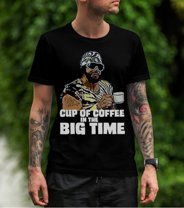 Cup Of Coffee In The Big Time T-Shirt