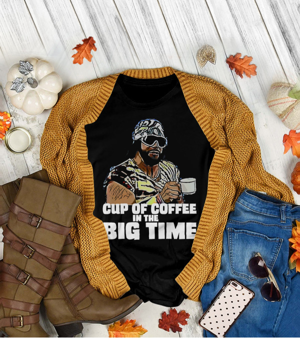 Cup Of Coffee In The Big Time T-Shirt