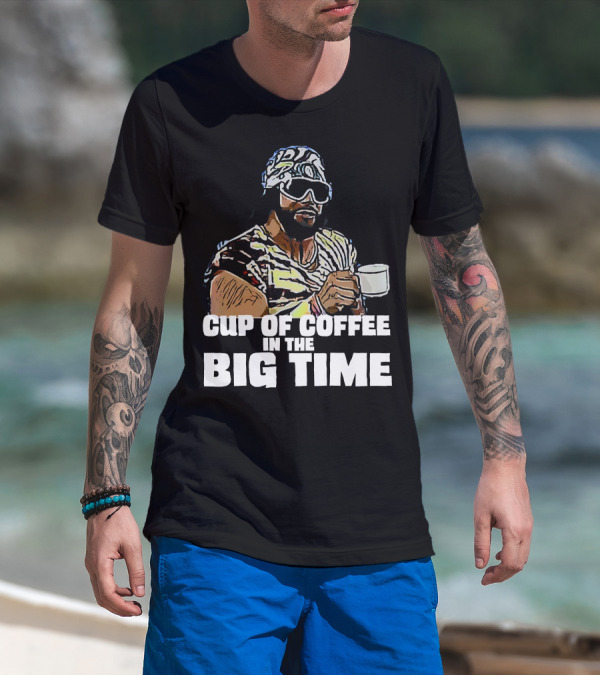 Cup Of Coffee In The Big Time T-Shirt
