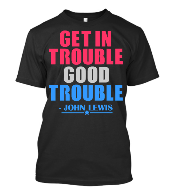Get In Trouble Good Trouble John Lewis T-Shirt