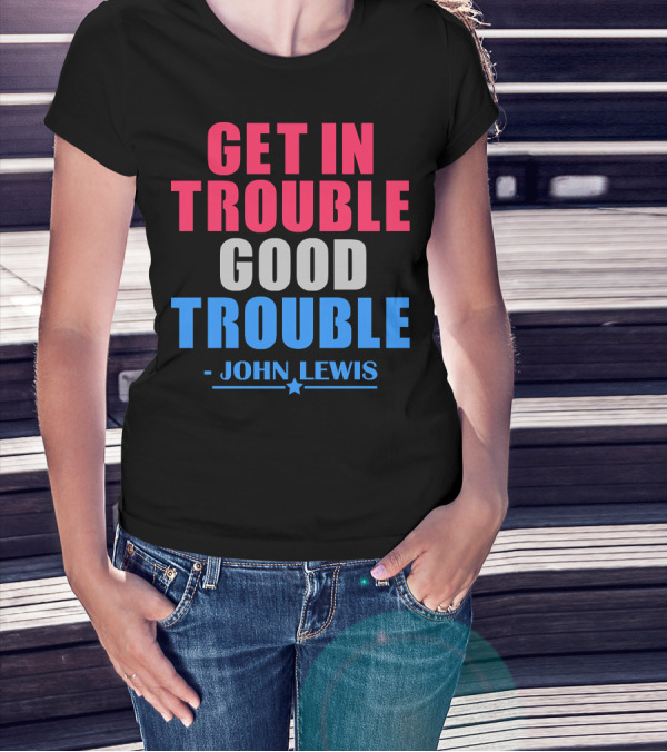 Get In Trouble Good Trouble John Lewis T-Shirt
