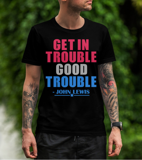 Get In Trouble Good Trouble John Lewis T-Shirt