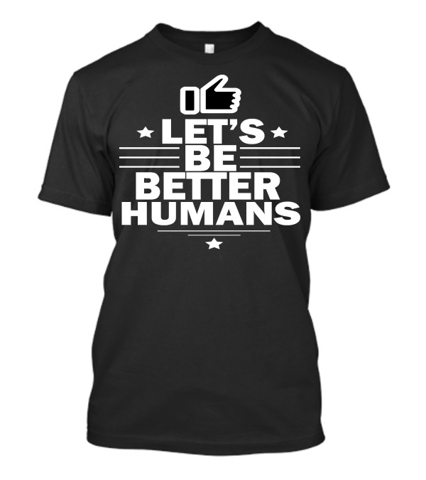 LET'S BE BETTER HUMANS THUMBS UP INSPIRATION STARS T-Shirt