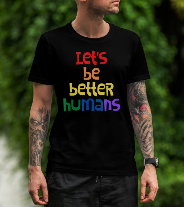 Let's Be Better Humans Rainbow Edition T-Shirt