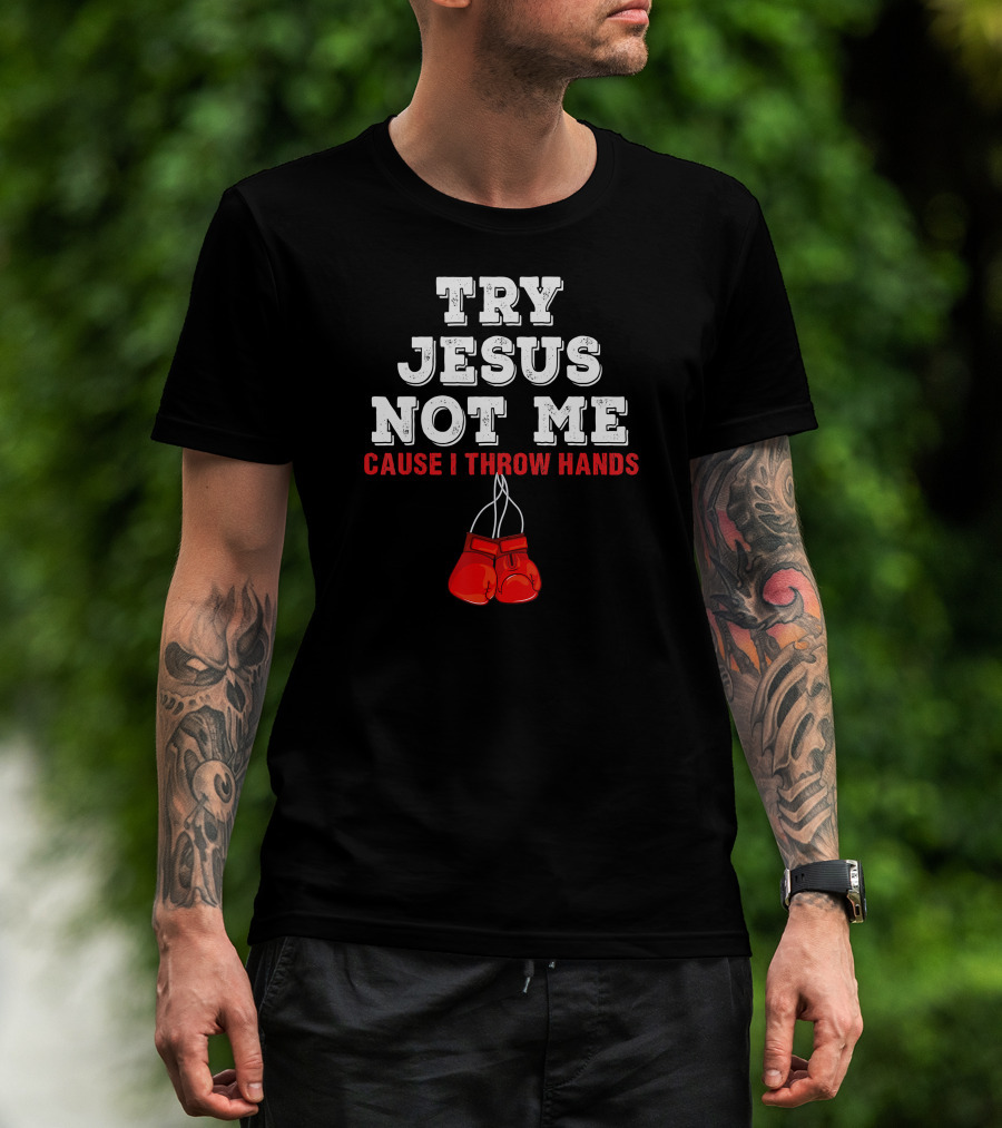 Try Jesus Not Me Cause I Throw Hands Boxing Gloves T-Shirt
