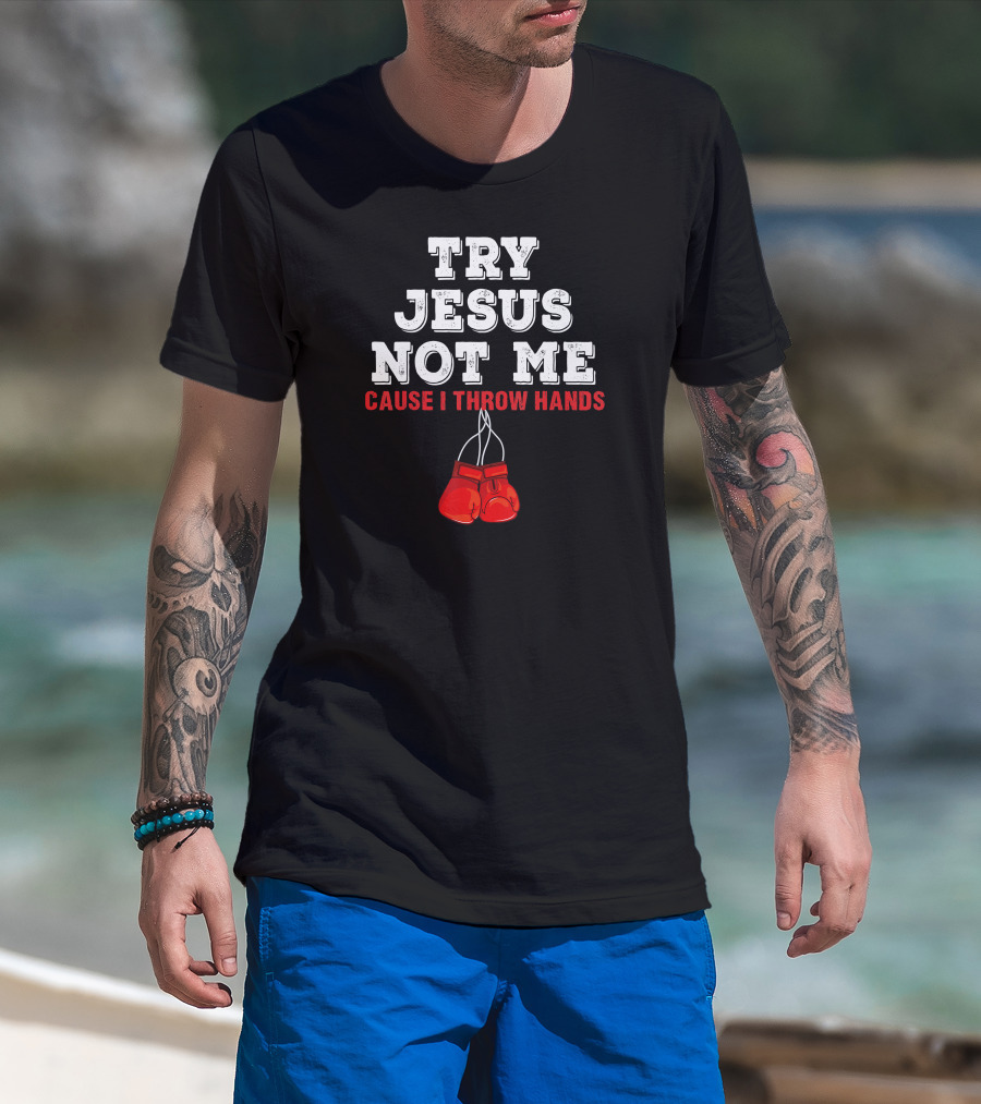 Try Jesus Not Me Cause I Throw Hands Boxing Gloves T-Shirt