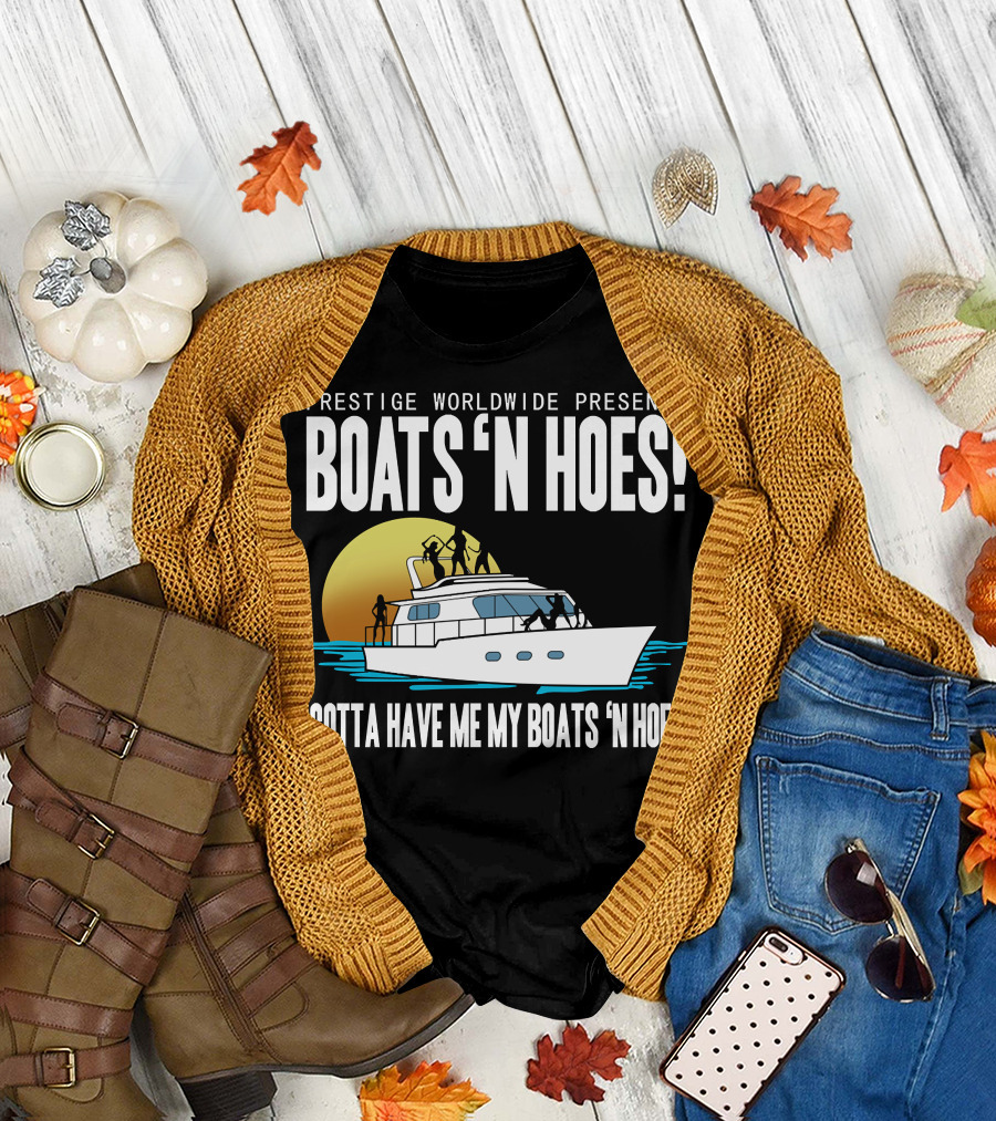 Prestige Worldwide Presents Boats 'N Hoes Gotta Have Me My Boats 'N Hoes T-Shirt