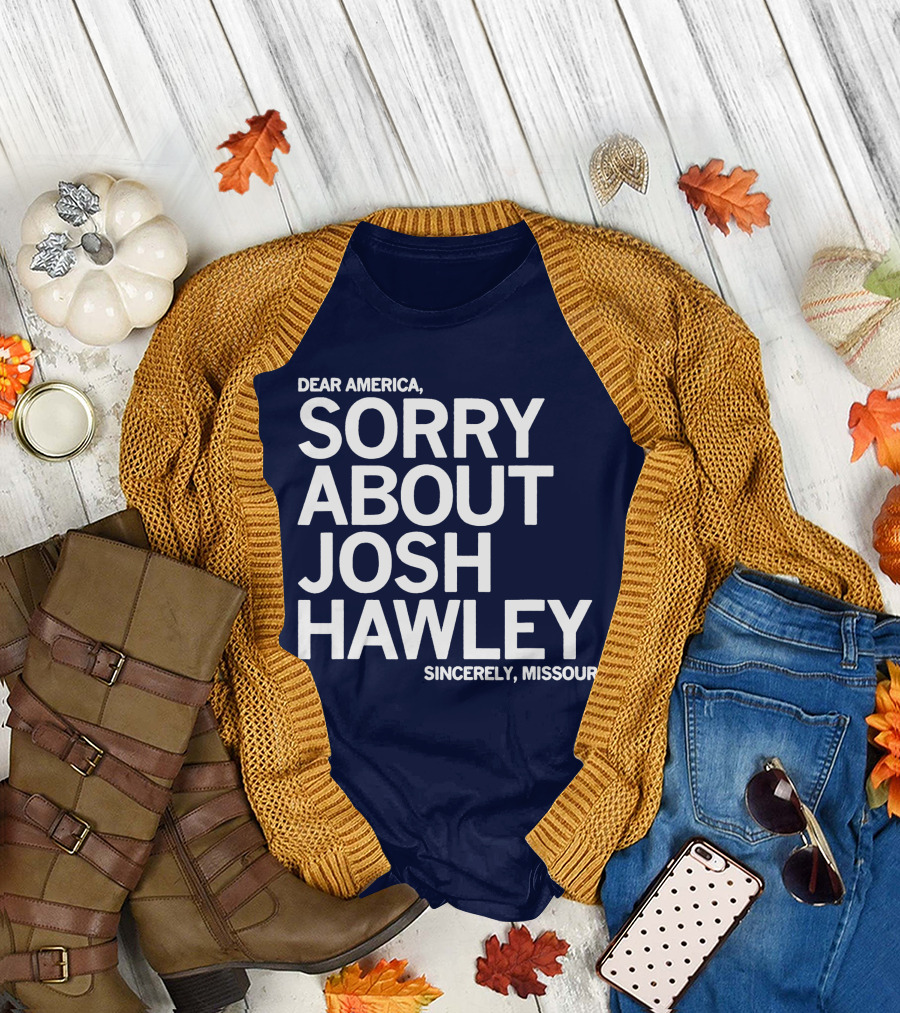Dear America Sorry About Josh Hawley Sincerely Missouri T-Shirt