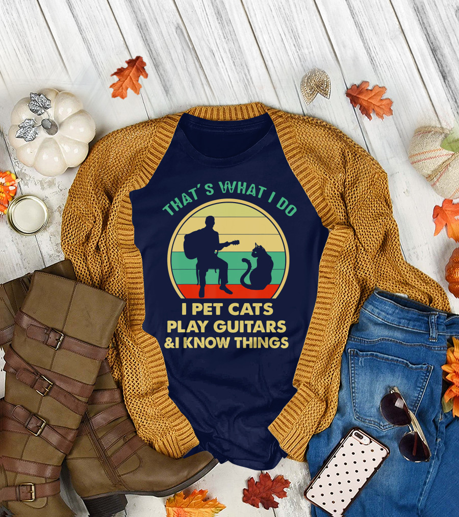 That's What I Do I Pet Cats Play Guitars and I Know Things T-Shirt