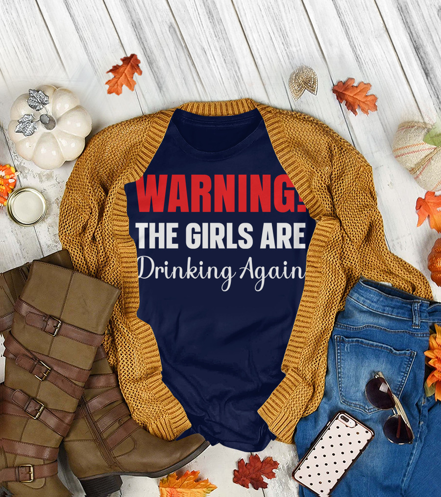 WARNING The Girls Are Drinking Again Fun T-Shirt