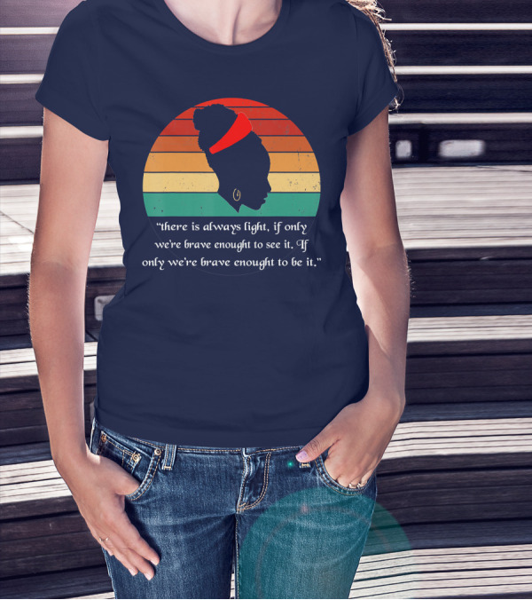 There Is Always Light Quote If Only We're Brave Enough T-Shirt