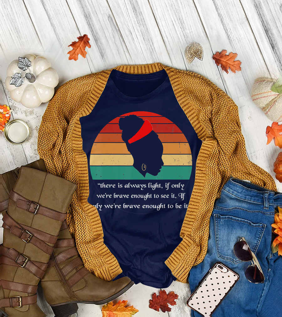 There is Always Light Quote If Only We're Brave Enough T-Shirt
