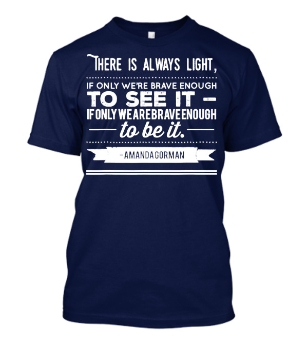 There Is Always Light If Only We're Brave Enough To See It Amanda Gorman T-Shirt