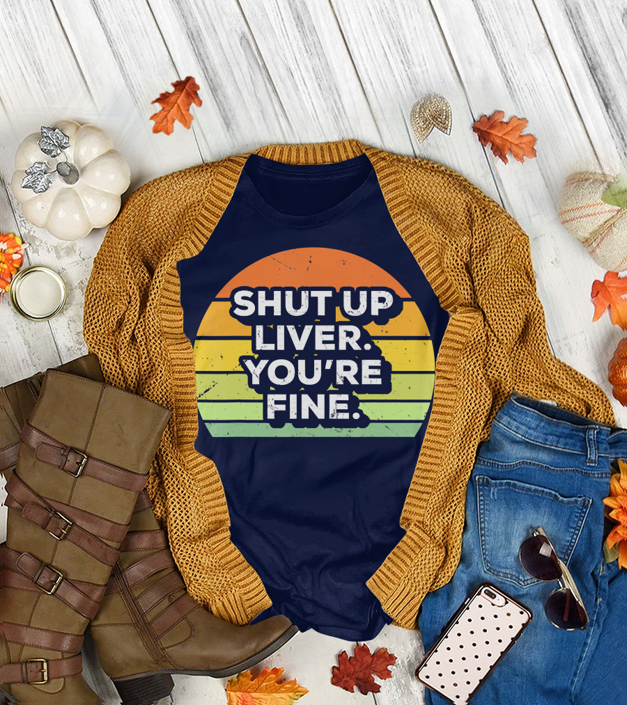 Shut Up Liver You're Fine Retro Drinking T-Shirt