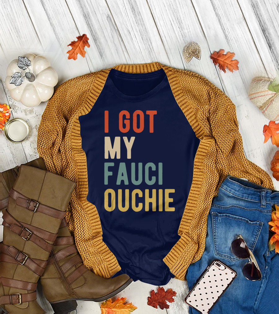 I Got My Fauci Ouchie Funny Pro Immunize Pro Fauci T-Shirt