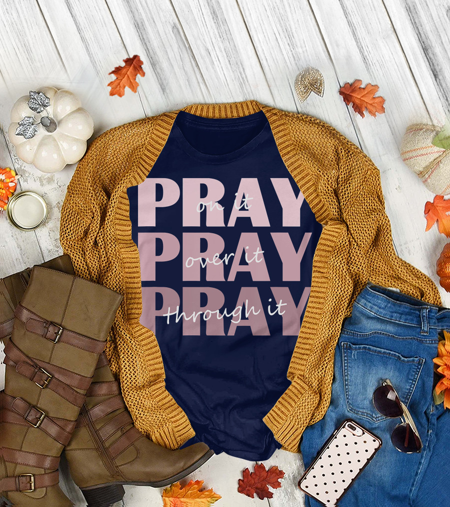 Pray On It Pray Over It Pray Through It Christian Inspiration T-Shirt
