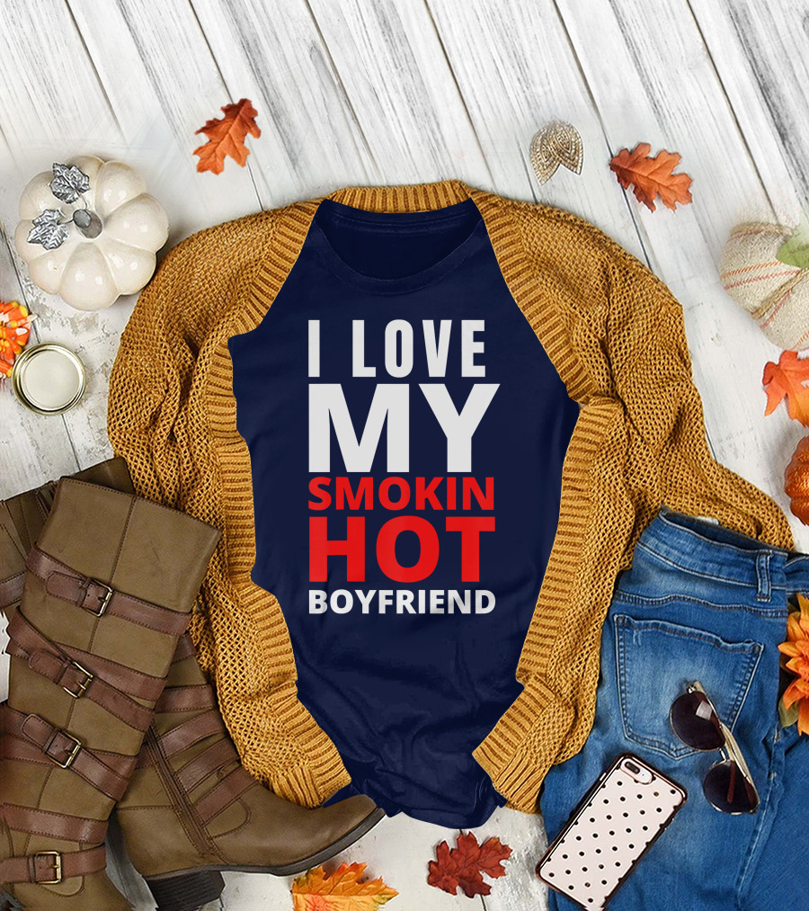 I Love My Smokin Hot Boyfriend T-Shirt