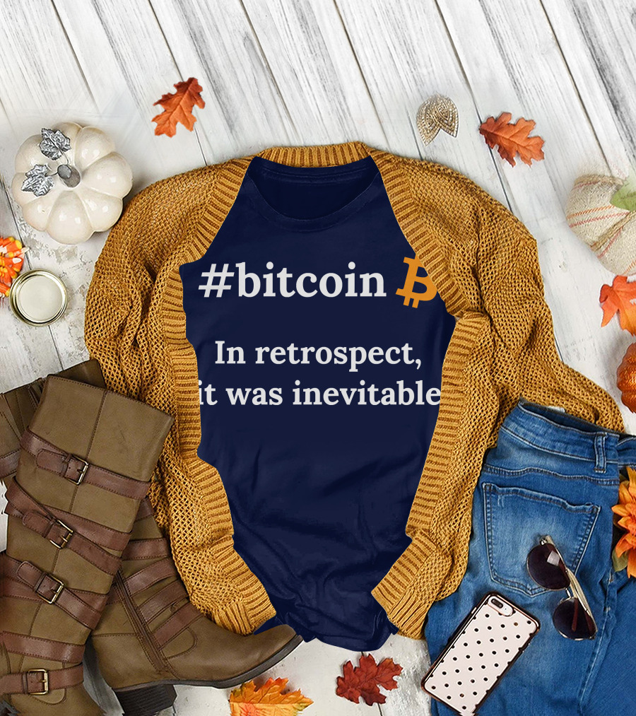 bitcoin In Retrospect It Was Inevitable T-Shirt