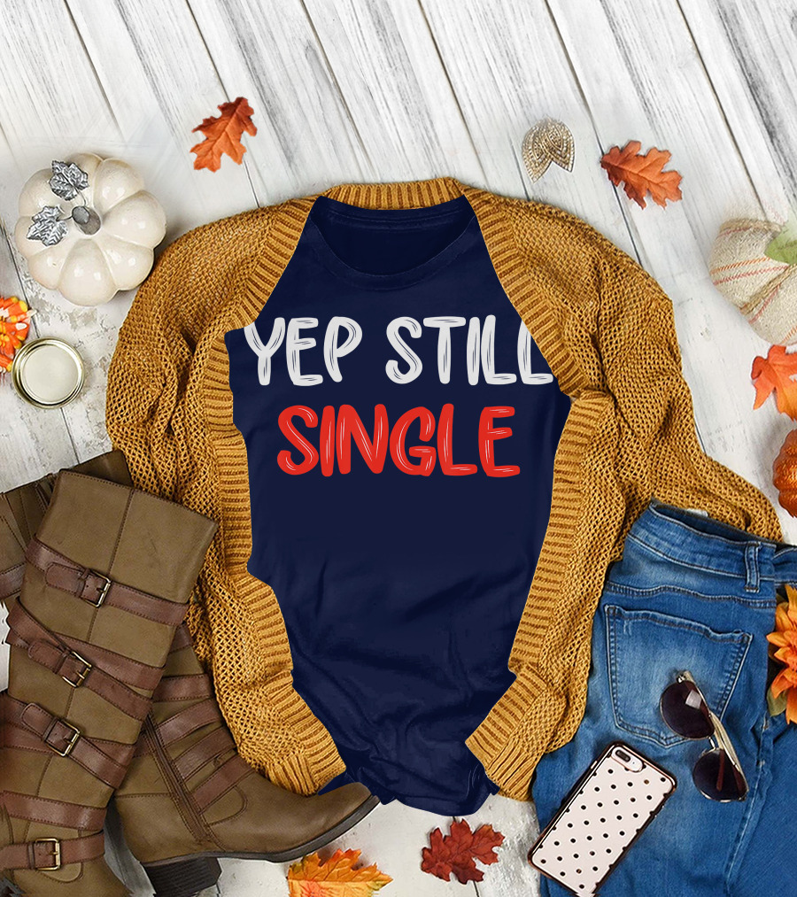 Yep Still Single Funny Valentines Day T-Shirt