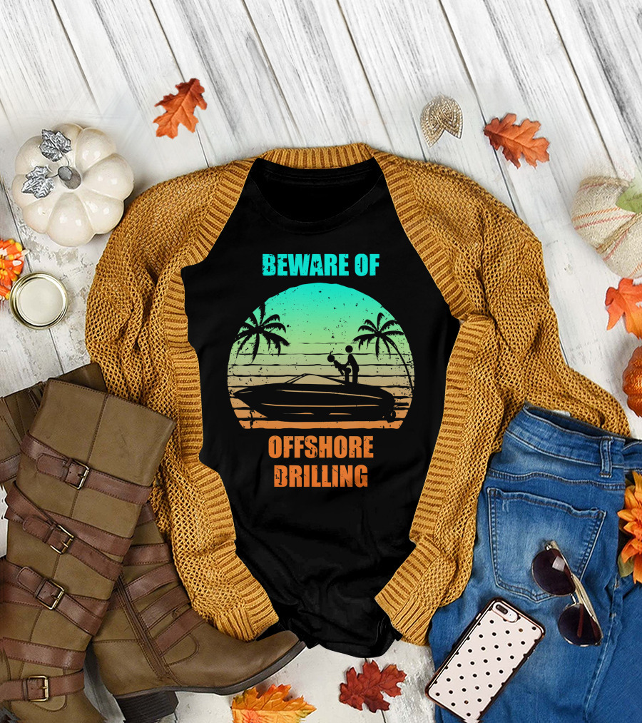 Beware of Offshore Drilling Funny Boating Palm Trees Sunset T-Shirt