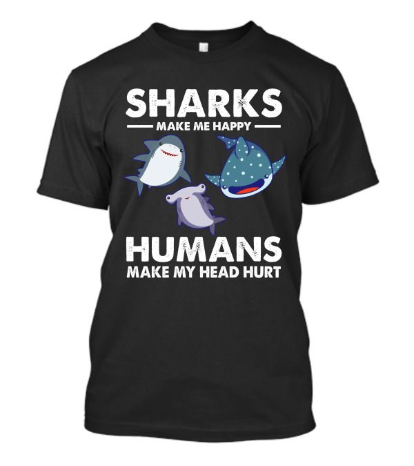 Sharks Make Me Happy Humans Make My Head Hurt Cartoon Sharks T-Shirt