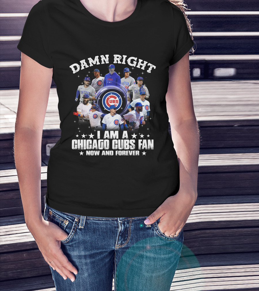 Damn Right I Am A Chicago Cubs Fan Now And Forever Cubs Players T-Shirt
